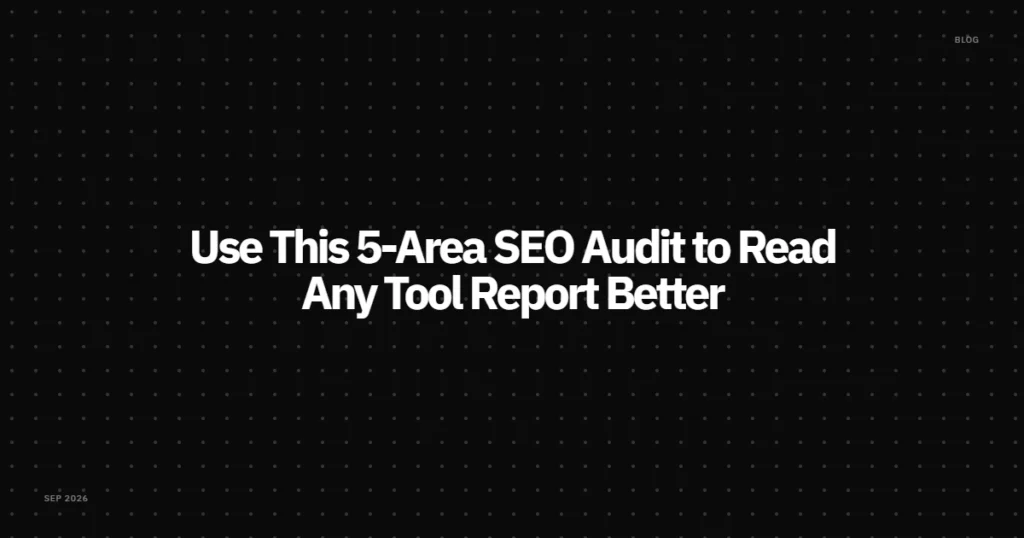Use This 5-Area SEO Audit to Read Any Tool Report Better