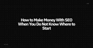 How to Make Money With SEO When You Do Not Know Where to Start