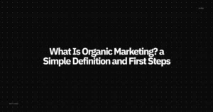 What Is Organic Marketing? A Simple Definition and First Steps