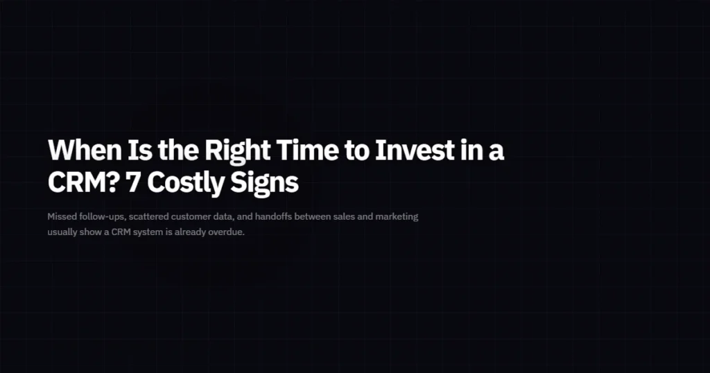 When Is the Right Time to Invest in a CRM? 7 Costly Signs