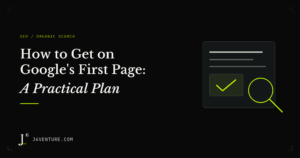 How to Get on Google’s First Page: A Practical Plan